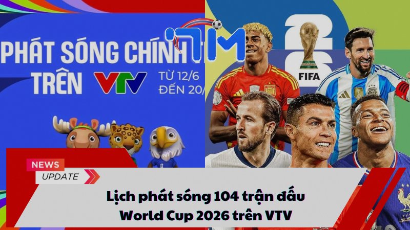 Lịch phát sóng 104 trận đấu World Cup 2026 trên VTV