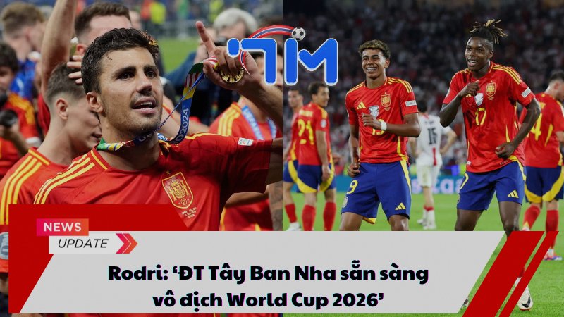 Rodri: ‘ĐT Tây Ban Nha sẵn sàng vô địch World Cup 2026’